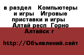  в раздел : Компьютеры и игры » Игровые приставки и игры . Алтай респ.,Горно-Алтайск г.